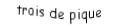 Je suis une carte à jouer. Je viens directement avant le quatre, je suis noir mais pas de trefle.